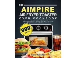 Livro 999 Aimpire Air Fryer Toaster Oven Cookbook 999 Days Affordable Quick Easy Recipes for Both Beginners and Advanced Users de Earl Grange (Inglês)