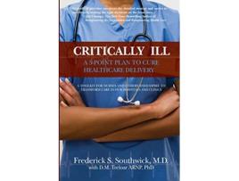 Livro Critically Ill A 5Point Plan to Cure Healthcare Delivery de Frederick S Southwick (Inglês)