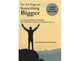 Livro On The Edge of Something Bigger Empowering Steps for Retirees Who Want More Meaning Fulfillment Fun de Anja SassenbergDeGeorgia (Inglês)