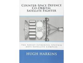 Livro CounterSpace Defence CoOrbital Satellite Fighter The Soviet Istrebitel Sputnik AntiSatellite Complex de Hugh Harkins (Inglês)