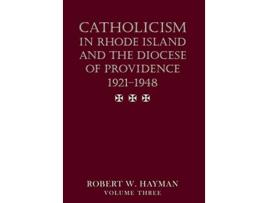 Livro Catholicism in Rhode Island and the Diocese of Providence 19211948 volume 3 de Robert W Hayman (Inglês)