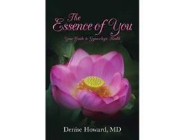 Livro The Essence of You Your Guide to Gynecologic Health de MD Denise Howard (Inglês)