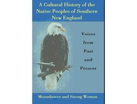 Livro A Cultural History of the Native Peoples of Southern New England Voices from Past and Present de Moondancer Strong Woman (Inglês)