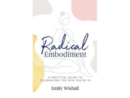 Livro Radical Embodiment A Practical Guide to Celebrating the Skin You’re In de Emily Wishall (Inglês)
