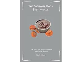 Livro The Vibrant Dash Diet Meals The Best Diet With Irresistible Meals For Anyone de Hugh Ward (Inglês)