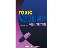 Livro Toxic Masculinity Curing the Virus Making Men Smarter Healthier Safer de Stephen M Whitehead (Inglês)