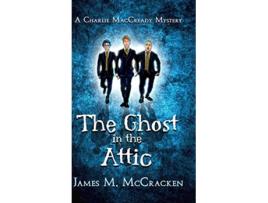 Livro The Ghost in the Attic A Charlie Maccready Mystery de James M McCracken (Inglês)