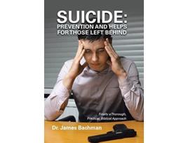 Livro SUICIDE Prevention and Helps for Those Left Behind Finally a Thorough Practical Biblical Approach de Dr James Bachman (Inglês)