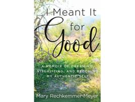 Livro I Meant It for Good A Memoir of Dreaming Visualizing and Becoming My Authentic Self de Mary Rechkemmer Meyer (Inglês)