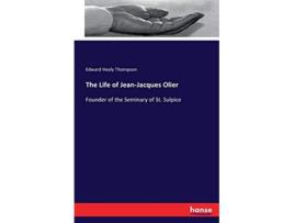 Livro The Life of JeanJacques Olier Founder of the Seminary of St Sulpice de Edward Healy Thompson (Inglês)