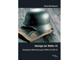 Livro Ideologie der WaffenSS Ideologische Mobilmachung der WaffenSS 194245 German Edition de Florian Wolf-Roskosch (Alemão)