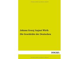 Livro Die Geschichte Der Deutschen German Edition de Johann Georg August Wirth (Alemão)