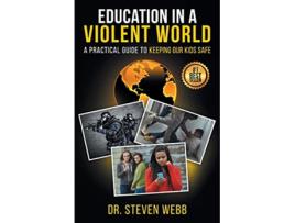 Livro Education in a Violent World A Practical Guide to Keeping Our Kids Safe de Dr Steven Webb (Inglês)