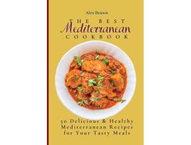 Livro The Best Mediterranean Cookbook 50 Delicious Healthy Mediterranean Recipes for Your Tasty Meals de Alex Brawn (Inglês)