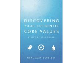 Livro Discovering Your Authentic Core Values A stepbystep guide de Marc Alan Schelske (Inglês)