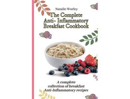 Livro The Complete AntiInflammatory Breakfast Cookbook A complete collection of breakfast AntiInflammatory recipes de Natalie Worley (Inglês)