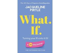 Livro What If Turning your IFs into it IS A 90 day journal The Extended Edition LifeChanging Journals de Jacqueline Pirtle (Inglês)
