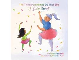 Livro The Things Grandmas Do That Say I Love You de Kelly Arrendell (Inglês - Capa Dura)