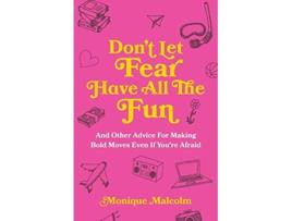 Livro Dont Let Fear Have All The Fun and other advice for making bold moves even if youre afraid de Monique Malcolm (Inglês)