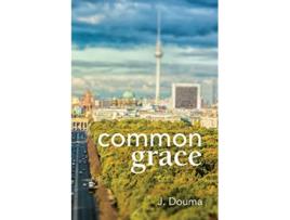 Livro Common Grace in Kuyper Schilder and Calvin Exposition Comparison and Evaluation de Jochem Douma (Inglês)