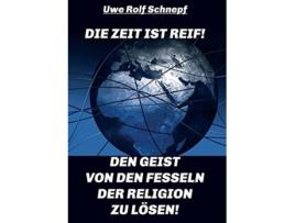 Livro Die Zeit ist reif Den Geist von den Fesseln der Religion zu lösen German Edition de Uwe Rolf Schnepf (Alemão)