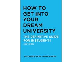 Livro How to Get Into Your Dream University The Definitive Guide for Ib Students de Alexander Zouev e Roman Zouev (Inglês)