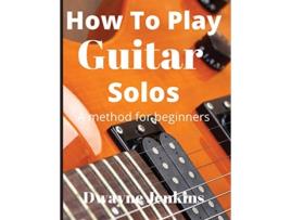 Livro How To Play Guitar Solos A method book for beginners de Dwayne Jenkins (Inglês)