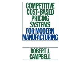 Livro Competitive CostBased Pricing Systems for Modern Manufacturing de Robert J Campbell (Inglês)