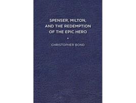 Livro Spenser, Milton, and the Redemption of the Epic Hero de Christopher Bond (Inglês)