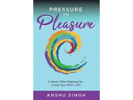 Livro Pressure to Pleasure A Seven Pillar Pathway for Living Your Best Life de Anshu Singh (Inglês)