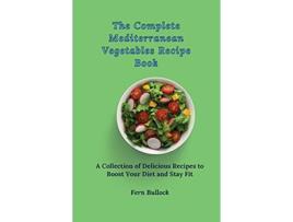 Livro The Complete Mediterranean Vegetables Recipe Book A Collection of Delicious Recipes to Boost Your Diet and Stay Fit de Fern Bullock (Inglês)