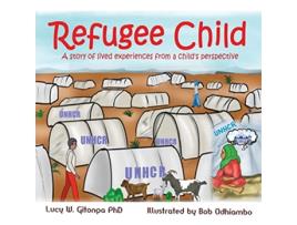 Livro REFUGEE CHILD A story of lived experiences from a childs perspective de Lucy Gitonga (Inglês)