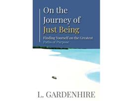 Livro On the Journey of Just Being Finding Yourself on the Greatest Paths of Purpose de L Gardenhire (Inglês)