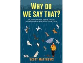 Livro Why Do We Say That 101 Idioms Phrases Sayings Facts A Brief History On Where They Come From de Scott Matthews (Inglês)
