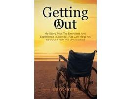 Livro Getting Out My Story Plus The Exercises And Experience I Learned That Can Help You Get Out From The Wheelchair de Greg Siofer (Inglês)