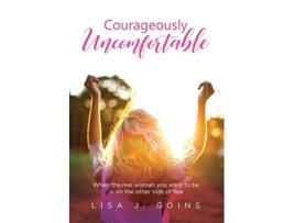 Livro Courageously Uncomfortable When the real woman you want to be is on the other side of fear de Lisa J Goins (Inglês)