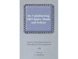 Livro ReUpholstering Old Chairs Stools and Settees Step by Step Instructions to Refreshing Tired Upholstery de C Howes (Inglês)
