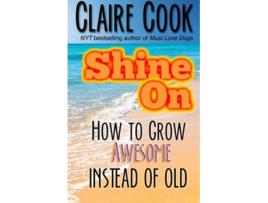 Livro Shine On How To Grow Awesome Instead of Old Its Never Too Late to Shine On de Claire Cook (Inglês)