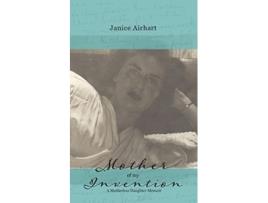 Livro Mother of My Invention A Motherless Daughter Memoir de Janice Airhart (Inglês)