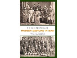 Livro The Beginnings of Modern Medicine in Iran de Willem Floor (Inglês - Capa Dura)