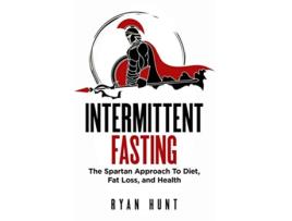 Livro Intermittent Fasting The Spartan Approach to Diet Fat Loss and Health de Ryan Hunt (Inglês)