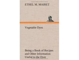 Livro Vegetable Dyes Being a Book of Recipes and Other Information Useful to the Dyer de Ethel M Mairet (Inglês - Capa Dura)