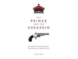 Livro The Prince and The Assassin Australias First Royal Tour and Portent of World Terror de Steve Harris (Inglês)