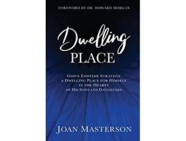 Livro Dwelling Place Gods endtime strategy a dwelling place for himself in the hearts of his sons and daughters de Joan Masterson (Inglês)
