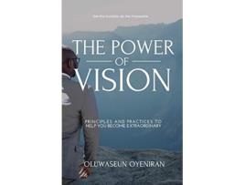 Livro The Power of Vision Principles and Practices to Help You Become Extraordinary de Oluwaseun Oyeniran (Inglês)