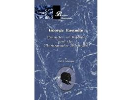 Livro George Eastman Founder of Kodak and the Photography Business Business Biographies de Carl W Ackerman (Inglês)
