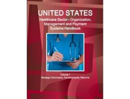 Livro Us Healthcare Sector Organization Management and Payment Systems Handbook Volume 1 Strategic Information Developments Reforms de Inc (Inglês)