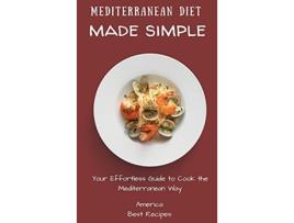 Livro Mediterranean Diet Made Simple Your Effortless Guide to Cook the Mediterranean Way de America Best Recipes (Inglês)