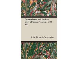 Livro Demosthenes and the Last Days of Greek Freedom 383322 de A W Pickard Cambridge (Inglês)