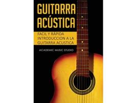 Livro Guitarra acústica Facil y Rápida introduccion a la Guitarra Acustica Spanish Edition de Academy Music Studio (Espanhol)